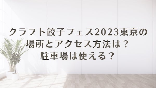 クラフト 餃子フェス 2023 東京 場所 アクセス